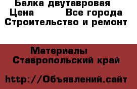 Балка двутавровая › Цена ­ 180 - Все города Строительство и ремонт » Материалы   . Ставропольский край